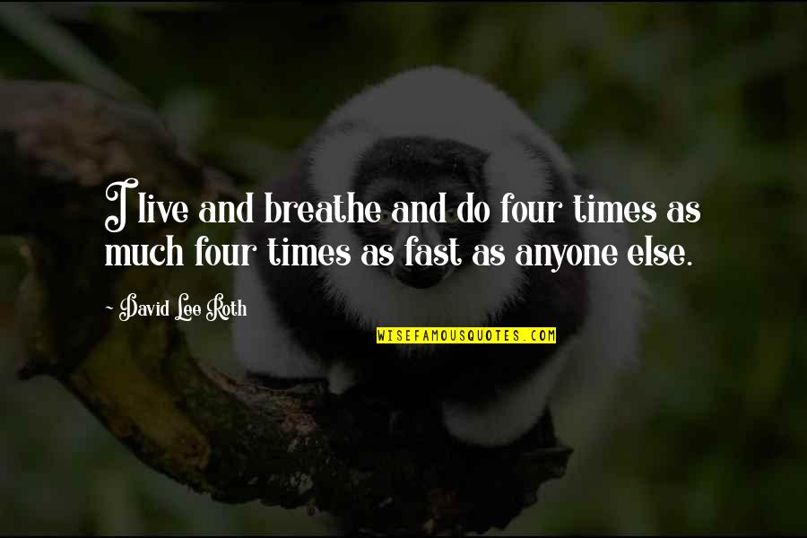 The Times We Live In Quotes By David Lee Roth: I live and breathe and do four times