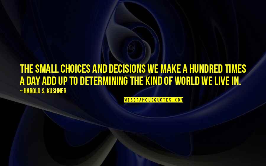 The Times We Live In Quotes By Harold S. Kushner: The small choices and decisions we make a