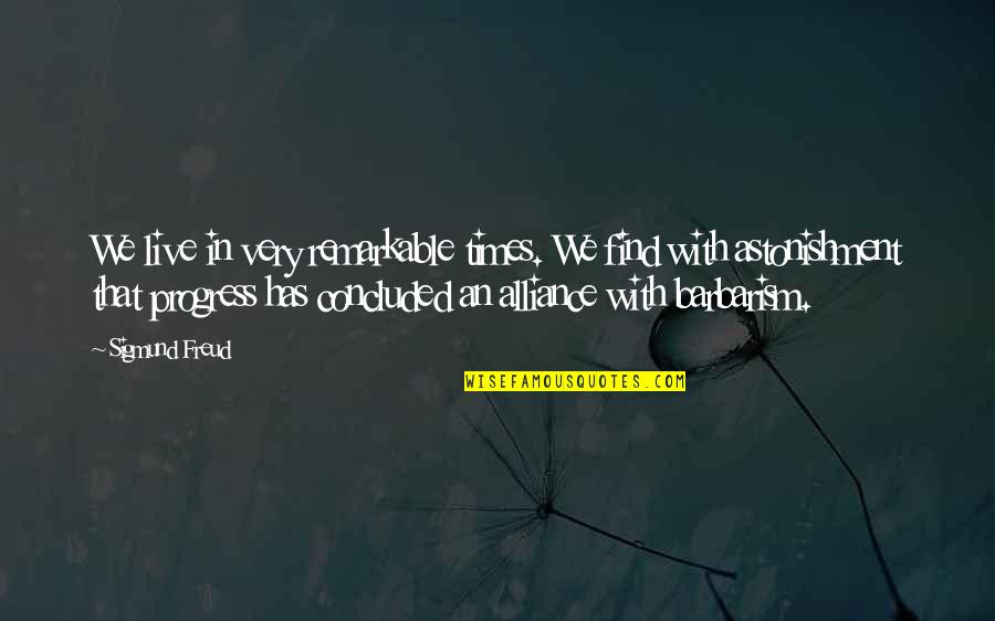 The Times We Live In Quotes By Sigmund Freud: We live in very remarkable times. We find