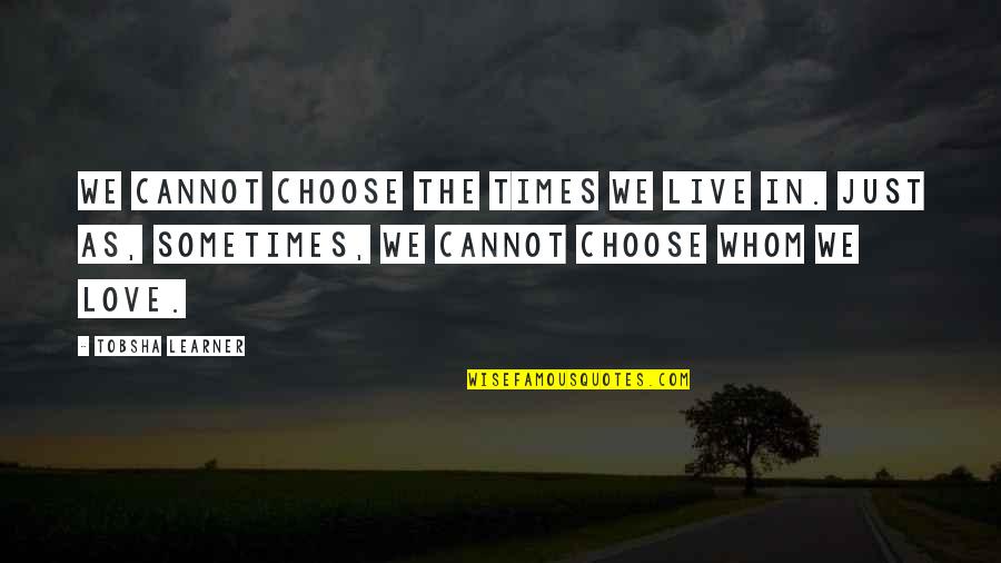 The Times We Live In Quotes By Tobsha Learner: We cannot choose the times we live in.