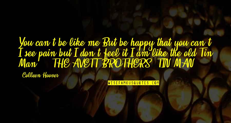 The Tin Man Quotes By Colleen Hoover: You can't be like me But be happy