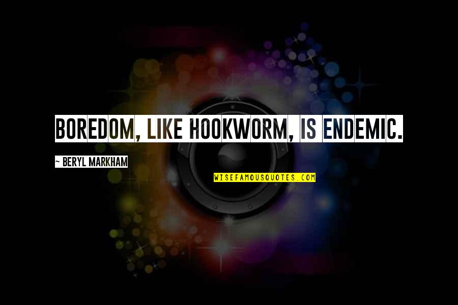 The Ting Tings Quotes By Beryl Markham: Boredom, like hookworm, is endemic.
