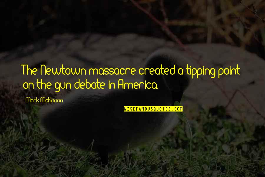 The Tipping Point Quotes By Mark McKinnon: The Newtown massacre created a tipping point on
