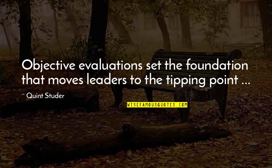 The Tipping Point Quotes By Quint Studer: Objective evaluations set the foundation that moves leaders