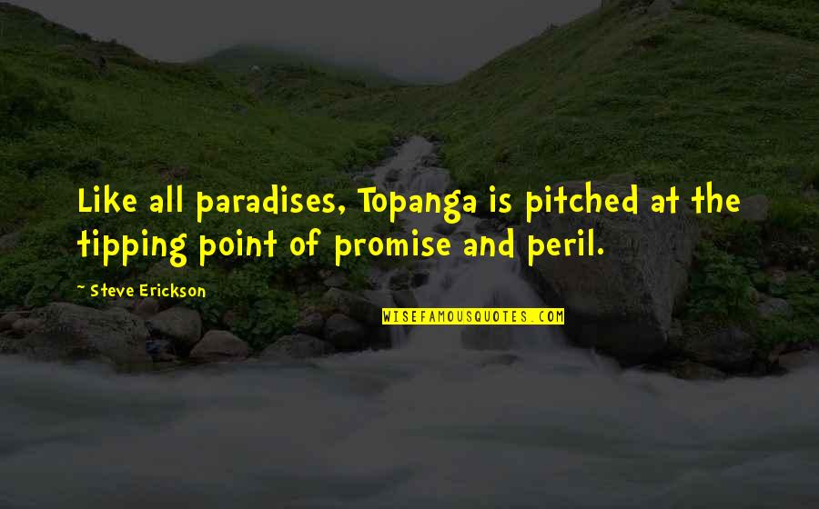 The Tipping Point Quotes By Steve Erickson: Like all paradises, Topanga is pitched at the