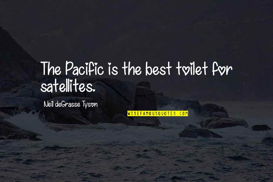 The Toilet Quotes By Neil DeGrasse Tyson: The Pacific is the best toilet for satellites. The Toilet Quotes By Neil DeGrasse Tyson: The Pacific is the best toilet for satellites.