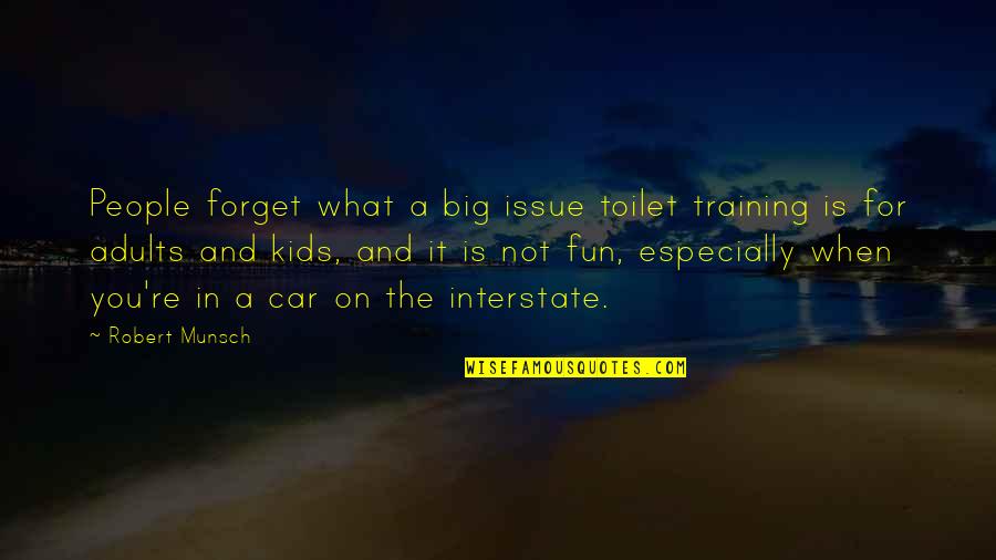 The Toilet Quotes By Robert Munsch: People forget what a big issue toilet training The Toilet Quotes By Robert Munsch: People forget what a big issue toilet training