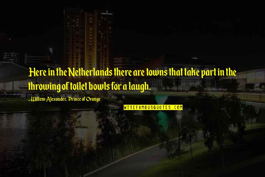 The Toilet Quotes By Willem-Alexander, Prince Of Orange: Here in the Netherlands there are towns that The Toilet Quotes By Willem-Alexander, Prince Of Orange: Here in the Netherlands there are towns that