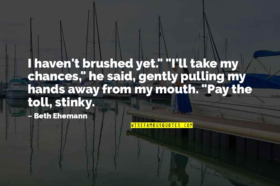 The Toll Quotes By Beth Ehemann: I haven't brushed yet." "I'll take my chances," The Toll Quotes By Beth Ehemann: I haven't brushed yet." "I'll take my chances,"