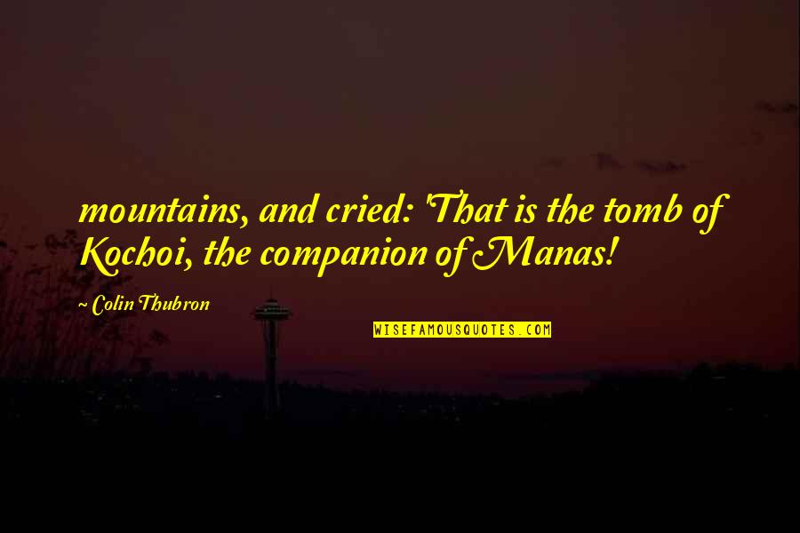 The Tomb Quotes By Colin Thubron: mountains, and cried: 'That is the tomb of