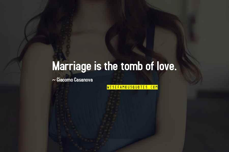 The Tomb Quotes By Giacomo Casanova: Marriage is the tomb of love. The Tomb Quotes By Giacomo Casanova: Marriage is the tomb of love.