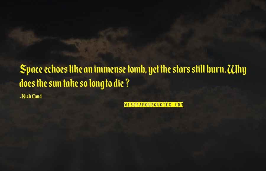 The Tomb Quotes By Nick Land: Space echoes like an immense tomb, yet the The Tomb Quotes By Nick Land: Space echoes like an immense tomb, yet the