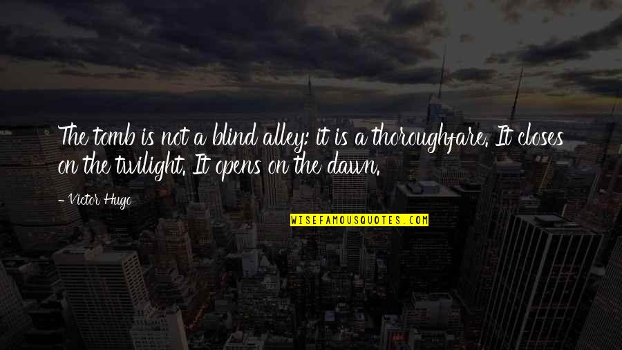 The Tomb Quotes By Victor Hugo: The tomb is not a blind alley: it The Tomb Quotes By Victor Hugo: The tomb is not a blind alley: it