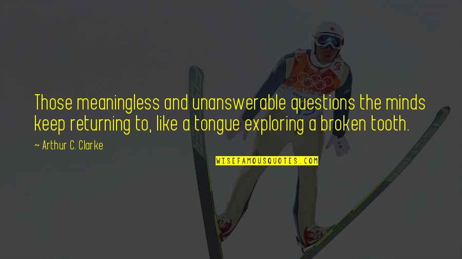The Tooth Quotes By Arthur C. Clarke: Those meaningless and unanswerable questions the minds keep