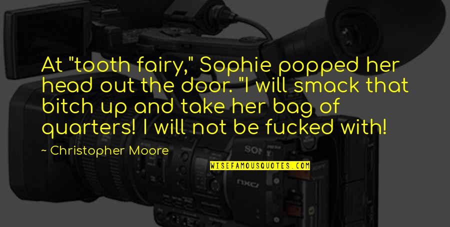 The Tooth Quotes By Christopher Moore: At "tooth fairy," Sophie popped her head out