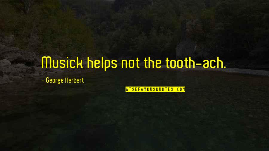 The Tooth Quotes By George Herbert: Musick helps not the tooth-ach.