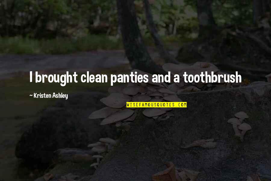 The Toothbrush Quotes By Kristen Ashley: I brought clean panties and a toothbrush