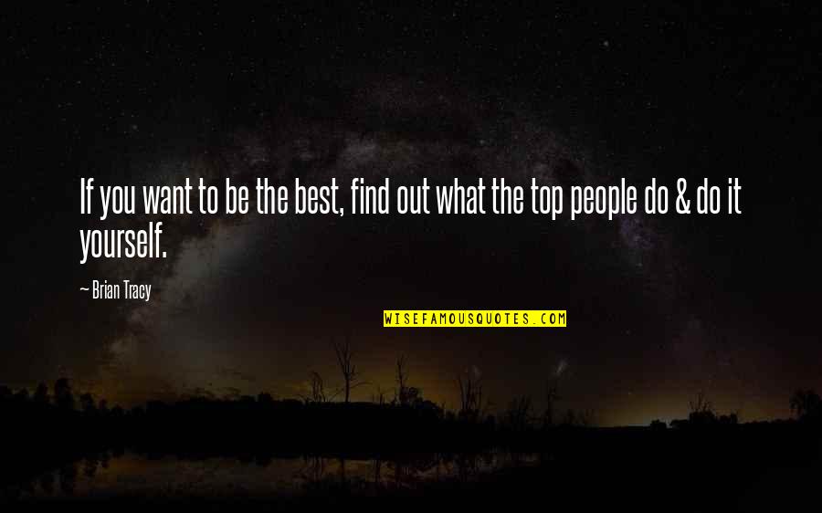 The Top Best Quotes By Brian Tracy: If you want to be the best, find