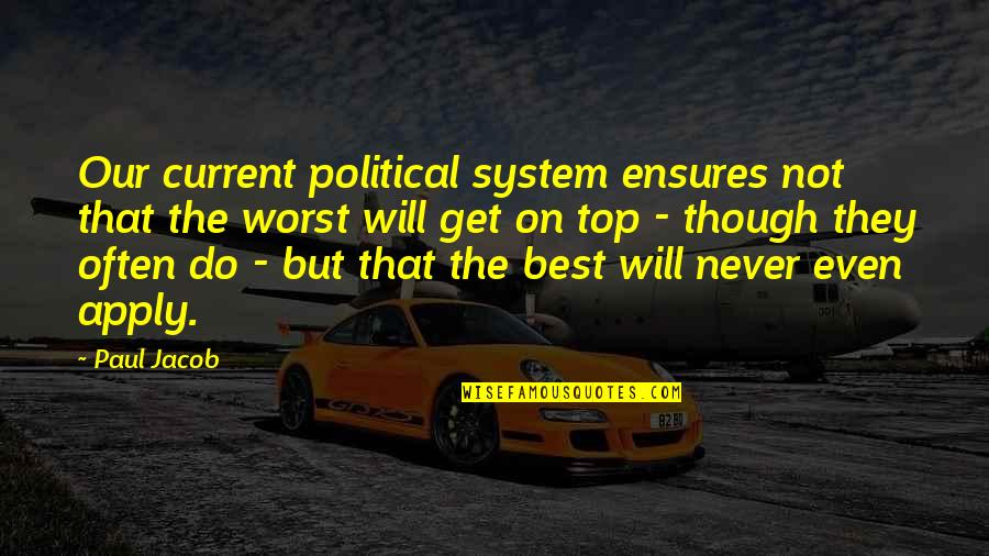 The Top Best Quotes By Paul Jacob: Our current political system ensures not that the