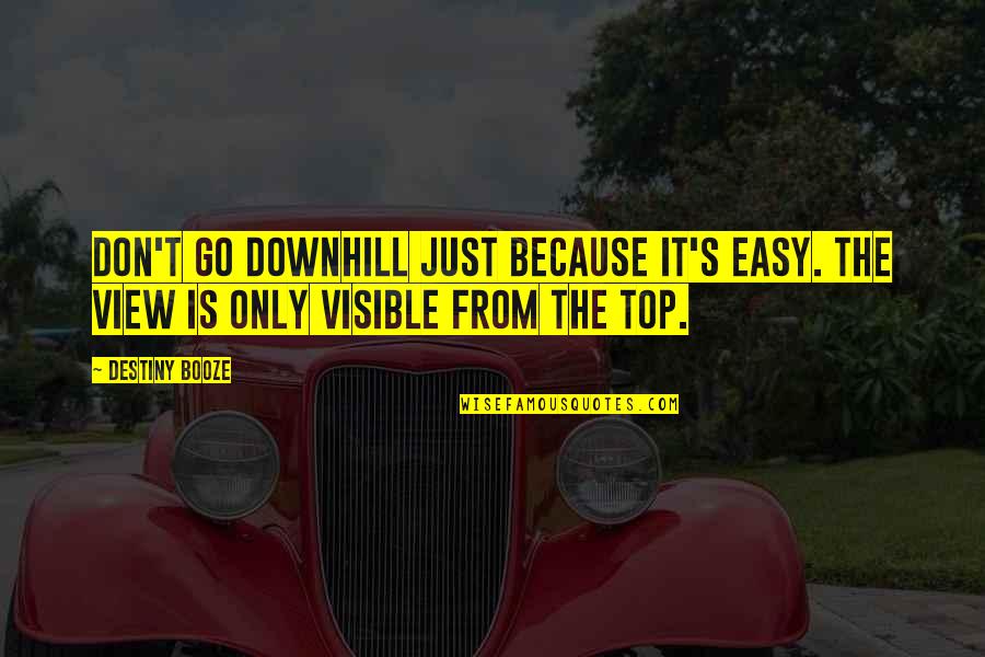 The Top Inspirational Quotes By Destiny Booze: Don't go downhill just because it's easy. The