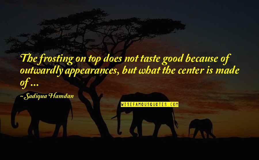 The Top Inspirational Quotes By Sadiqua Hamdan: The frosting on top does not taste good