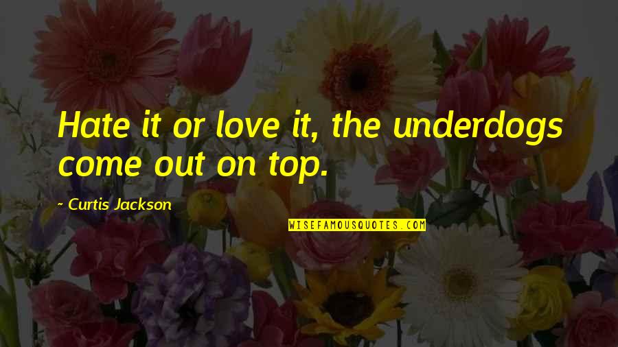 The Top Love Quotes By Curtis Jackson: Hate it or love it, the underdogs come