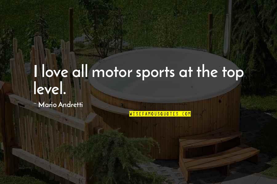 The Top Love Quotes By Mario Andretti: I love all motor sports at the top