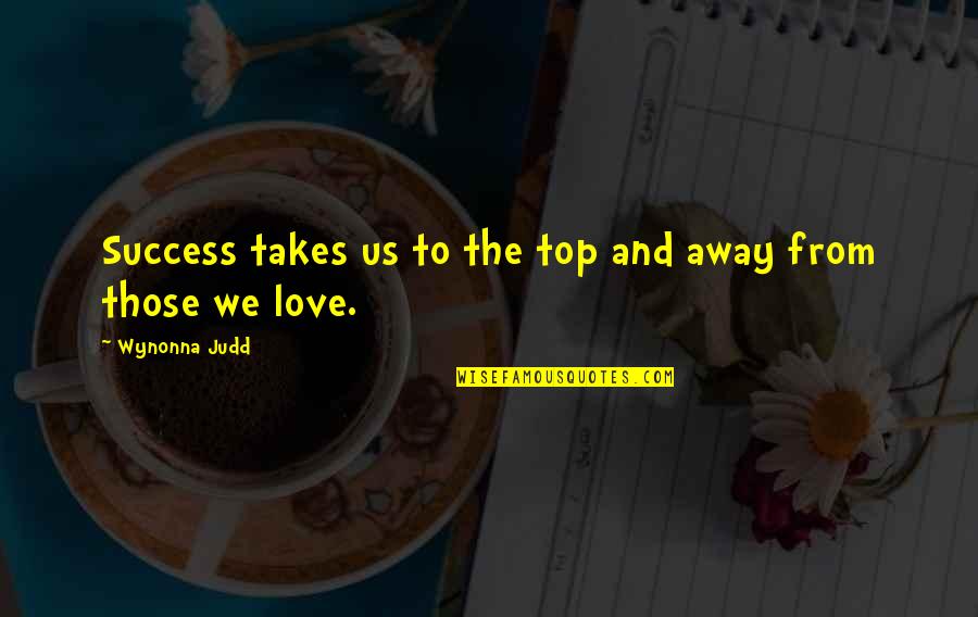 The Top Love Quotes By Wynonna Judd: Success takes us to the top and away