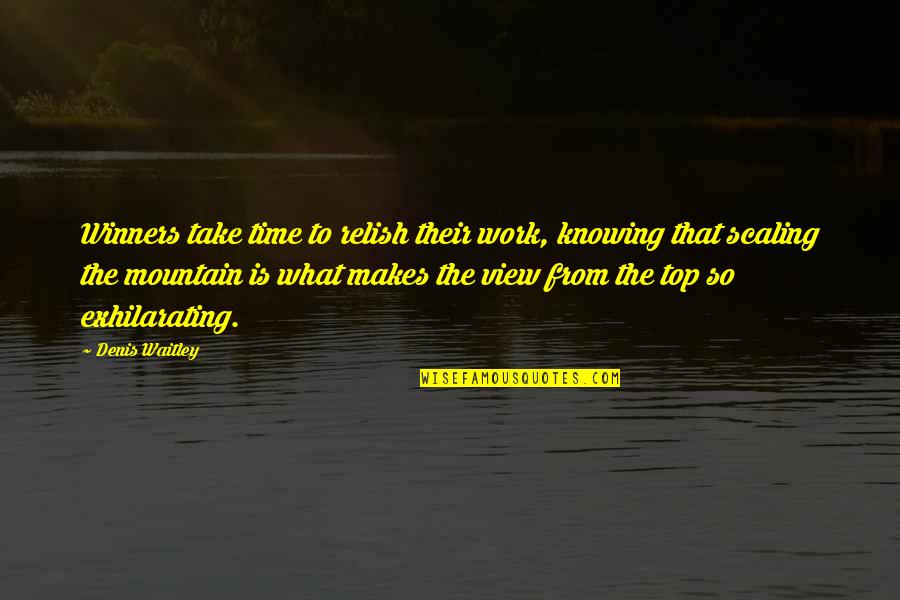 The Top Of A Mountain Quotes By Denis Waitley: Winners take time to relish their work, knowing