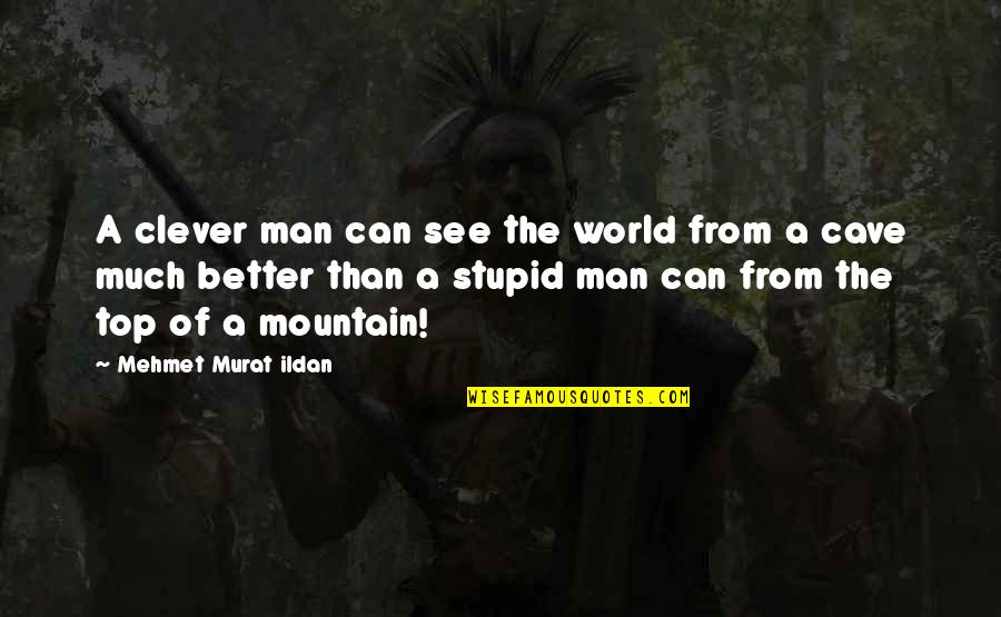 The Top Of A Mountain Quotes By Mehmet Murat Ildan: A clever man can see the world from