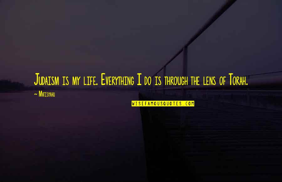 The Torah Quotes By Matisyahu: Judaism is my life. Everything I do is