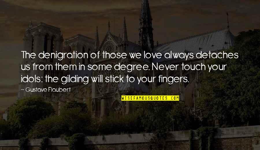 The Touch Of Love Quotes By Gustave Flaubert: The denigration of those we love always detaches