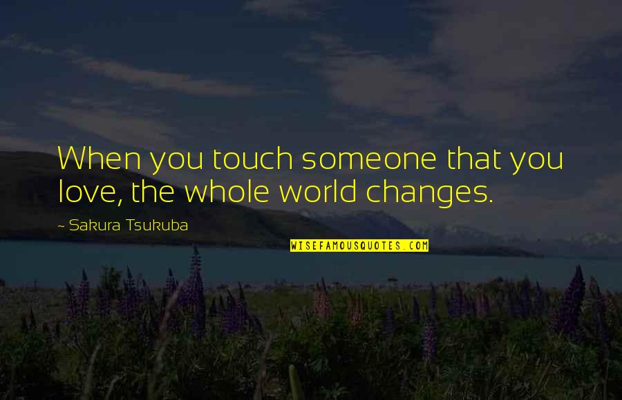 The Touch Of Love Quotes By Sakura Tsukuba: When you touch someone that you love, the
