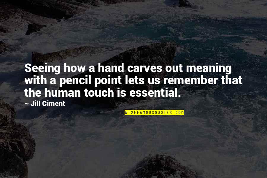 The Touch Quotes By Jill Ciment: Seeing how a hand carves out meaning with