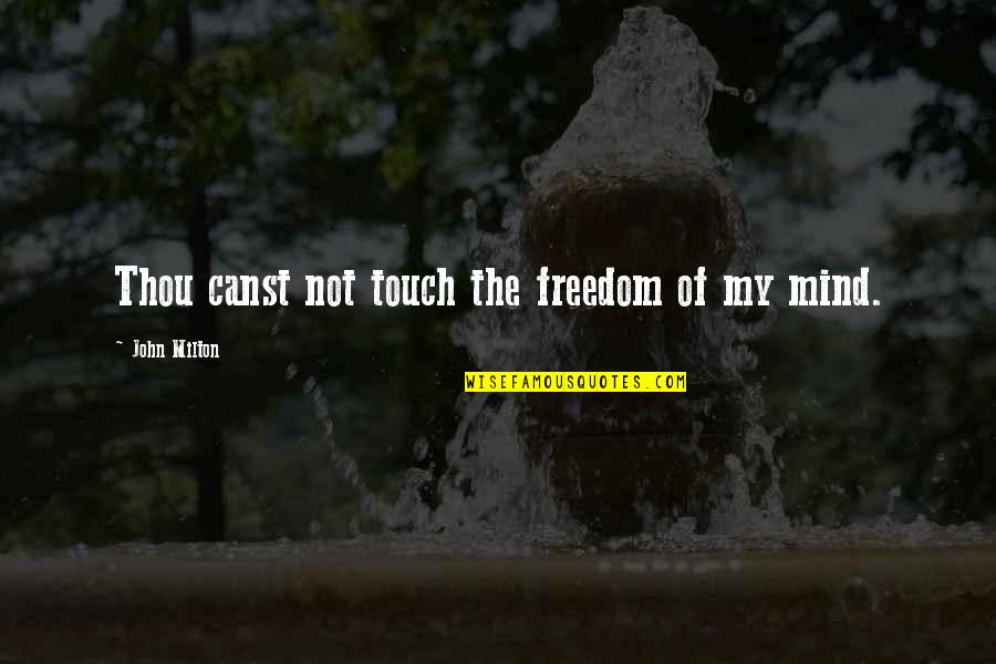 The Touch Quotes By John Milton: Thou canst not touch the freedom of my