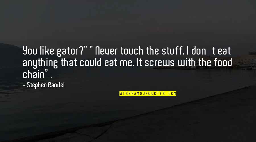 The Touch Quotes By Stephen Randel: You like gator?""Never touch the stuff. I don't