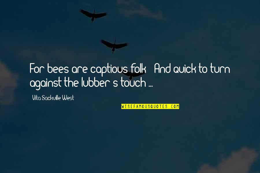 The Touch Quotes By Vita Sackville-West: For bees are captious folk / And quick