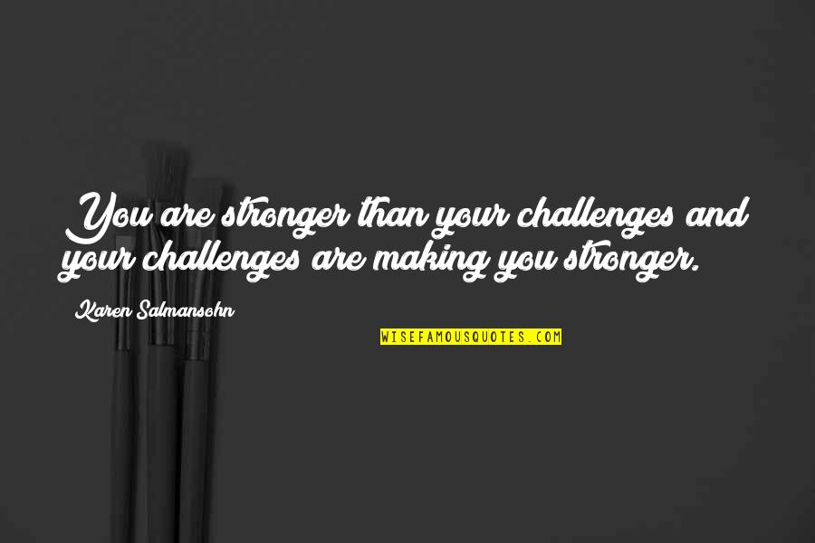 The Tough Times In Life Quotes By Karen Salmansohn: You are stronger than your challenges and your The Tough Times In Life Quotes By Karen Salmansohn: You are stronger than your challenges and your