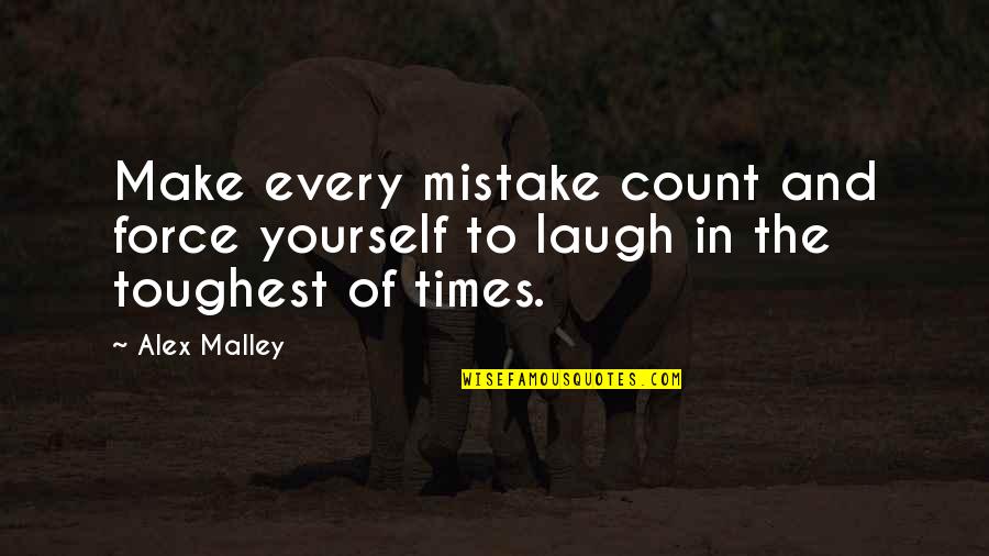 The Toughest Times Quotes By Alex Malley: Make every mistake count and force yourself to