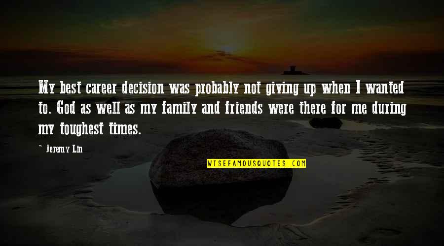 The Toughest Times Quotes By Jeremy Lin: My best career decision was probably not giving