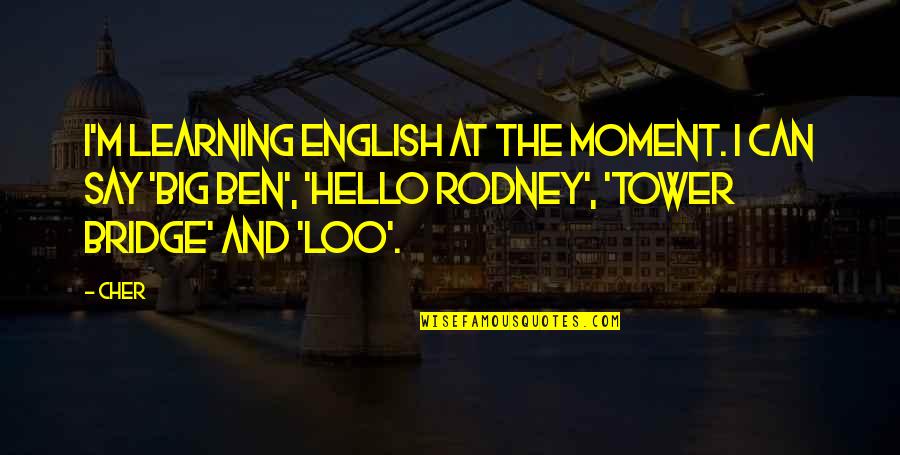 The Tower Bridge Quotes By Cher: I'm learning English at the moment. I can
