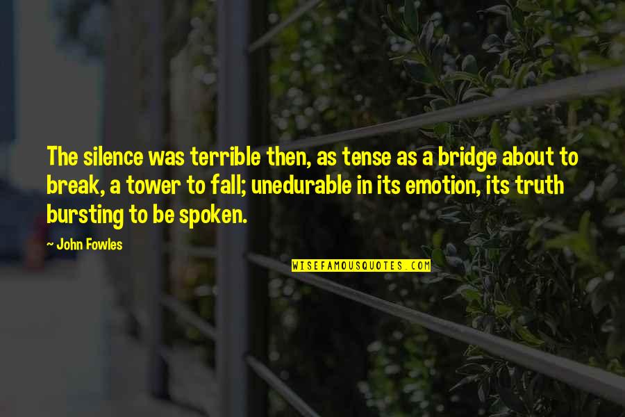 The Tower Bridge Quotes By John Fowles: The silence was terrible then, as tense as