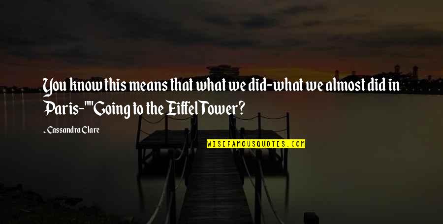 The Tower Quotes By Cassandra Clare: You know this means that what we did-what The Tower Quotes By Cassandra Clare: You know this means that what we did-what