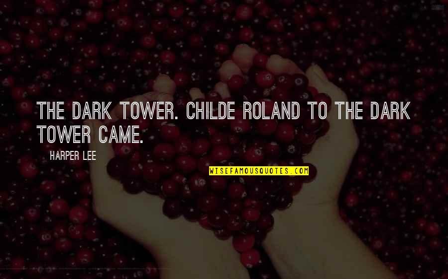 The Tower Quotes By Harper Lee: The dark tower. Childe Roland to the dark