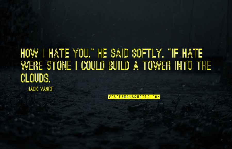 The Tower Quotes By Jack Vance: How I hate you," he said softly. "If The Tower Quotes By Jack Vance: How I hate you," he said softly. "If