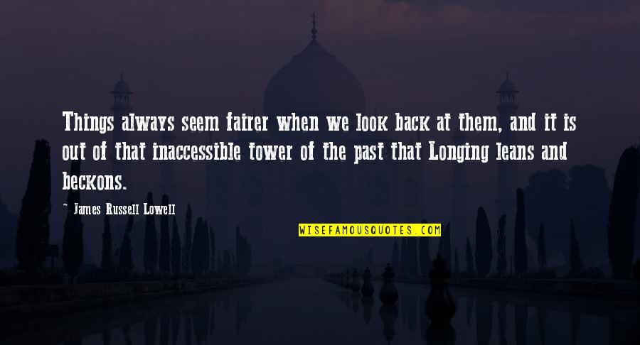 The Tower Quotes By James Russell Lowell: Things always seem fairer when we look back