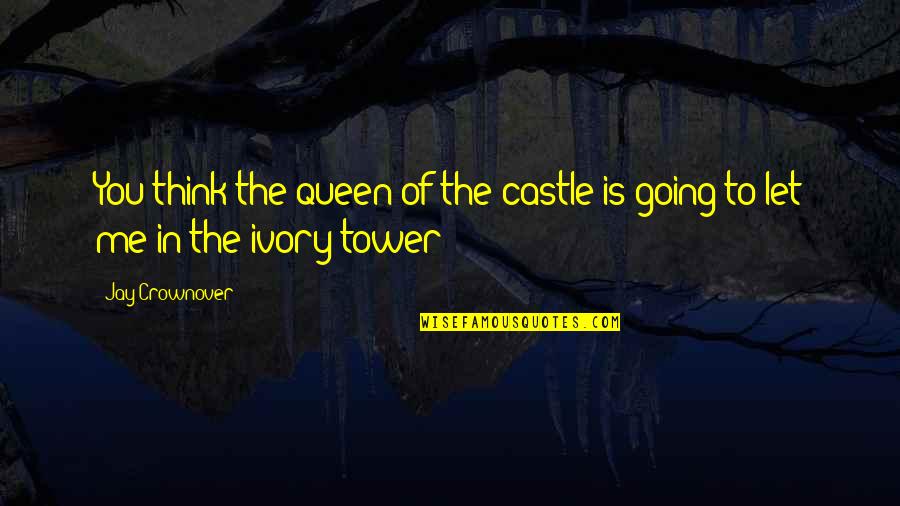The Tower Quotes By Jay Crownover: You think the queen of the castle is