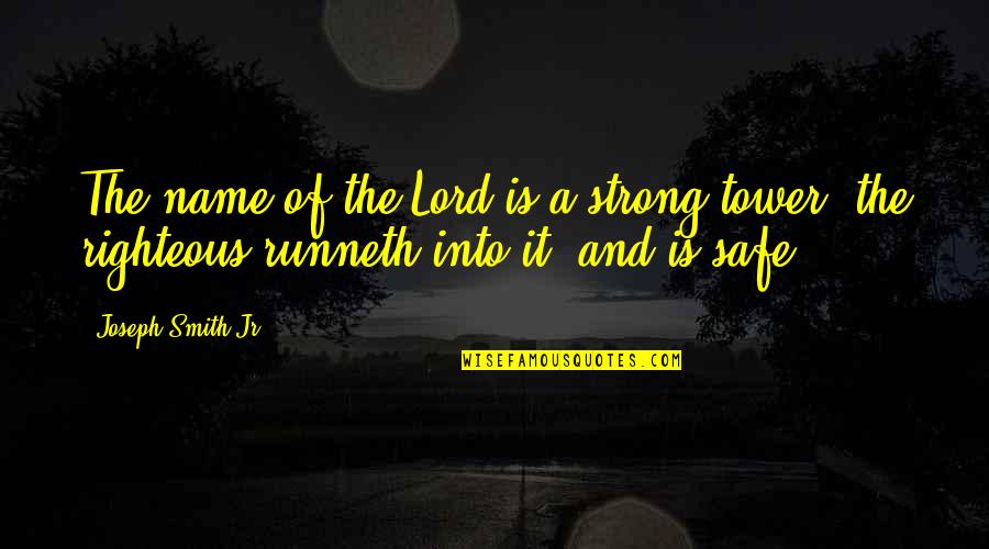 The Tower Quotes By Joseph Smith Jr.: The name of the Lord is a strong The Tower Quotes By Joseph Smith Jr.: The name of the Lord is a strong