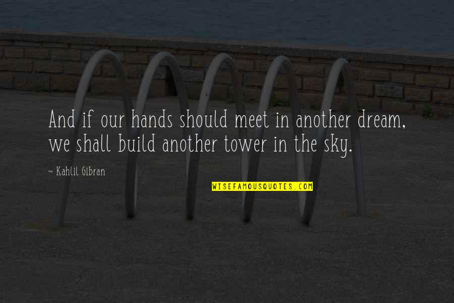 The Tower Quotes By Kahlil Gibran: And if our hands should meet in another The Tower Quotes By Kahlil Gibran: And if our hands should meet in another