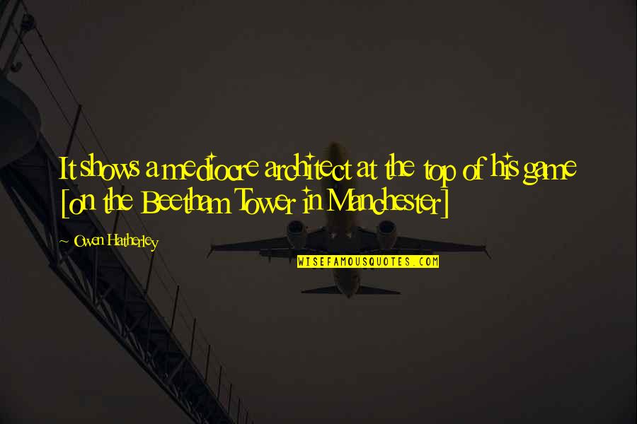 The Tower Quotes By Owen Hatherley: It shows a mediocre architect at the top The Tower Quotes By Owen Hatherley: It shows a mediocre architect at the top